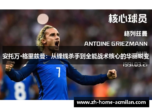 安托万·格里兹曼：从锋线杀手到全能战术核心的华丽蜕变
