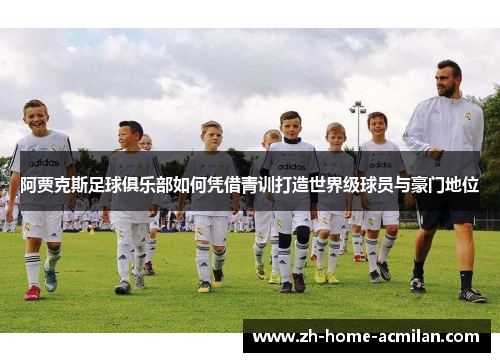 阿贾克斯足球俱乐部如何凭借青训打造世界级球员与豪门地位