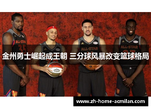 金州勇士崛起成王朝 三分球风暴改变篮球格局